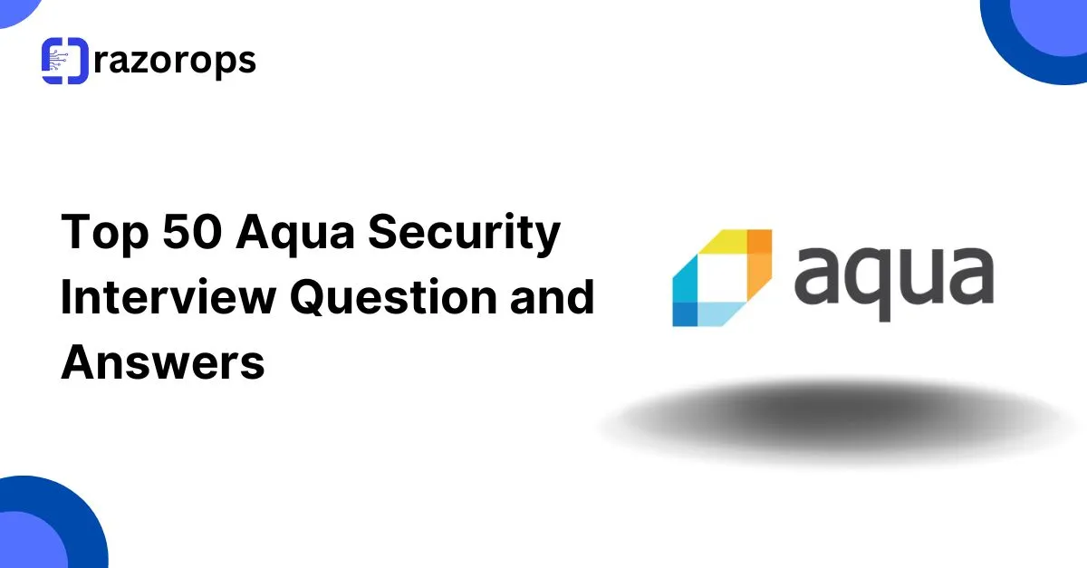 Top 50 Aqua Security Interview Question and Answers