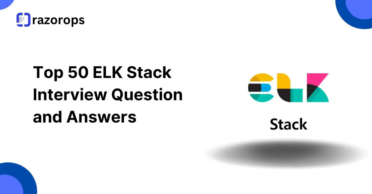 Top 50 ELK Stack Interview Question  and Answers
