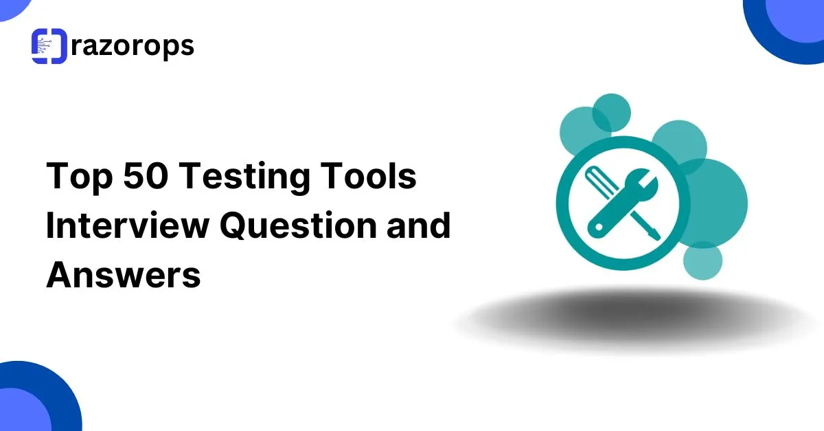 Top 50 Testing Tools Interview Question and Answers